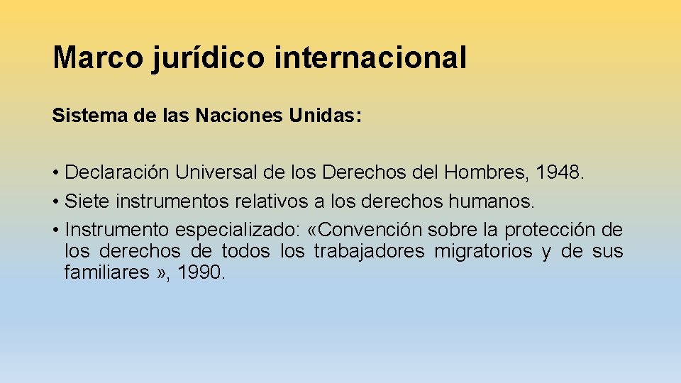 Marco jurídico internacional Sistema de las Naciones Unidas: • Declaración Universal de los Derechos