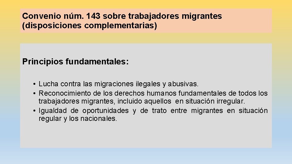 Convenio núm. 143 sobre trabajadores migrantes (disposiciones complementarias) Principios fundamentales: • Lucha contra las