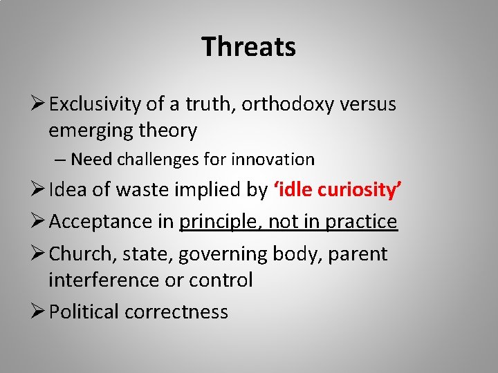 Threats Ø Exclusivity of a truth, orthodoxy versus emerging theory – Need challenges for