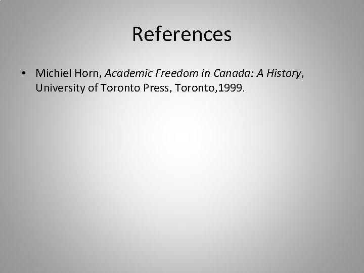 References • Michiel Horn, Academic Freedom in Canada: A History, University of Toronto Press,