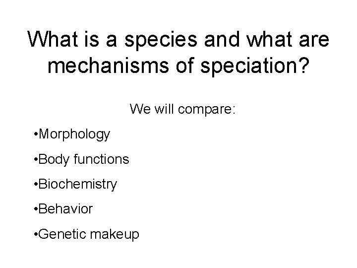 What is a species and what are mechanisms of speciation? We will compare: •