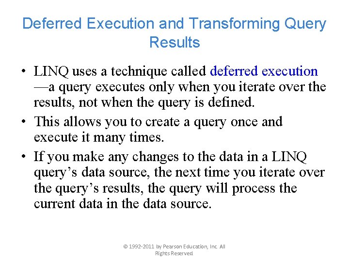 Deferred Execution and Transforming Query Results • LINQ uses a technique called deferred execution