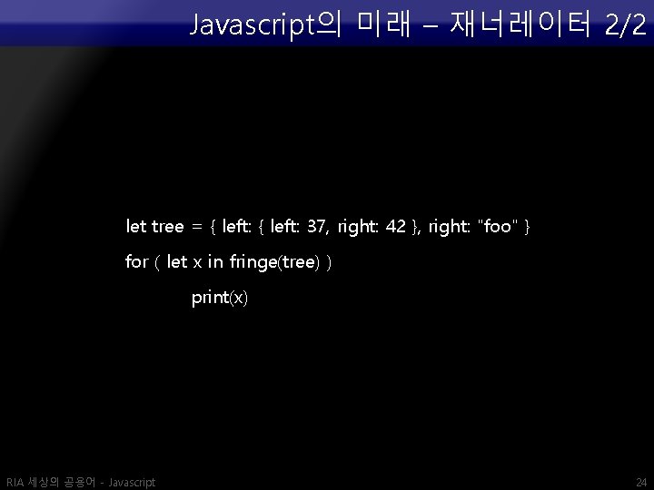 Javascript의 미래 – 재너레이터 2/2 let tree = { left: 37, right: 42 },