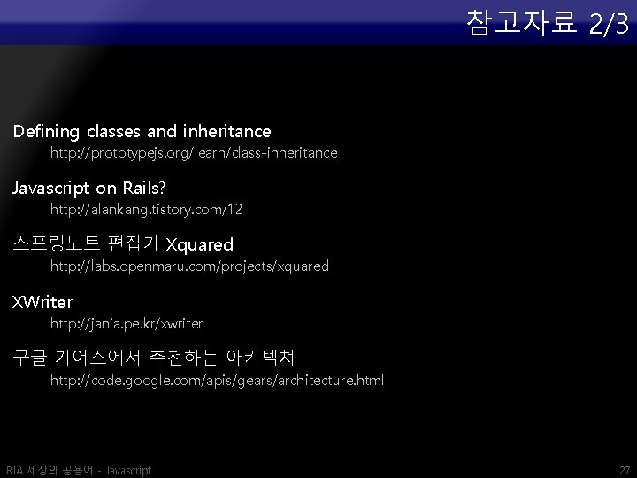 참고자료 2/3 Defining classes and inheritance http: //prototypejs. org/learn/class-inheritance Javascript on Rails? http: //alankang.