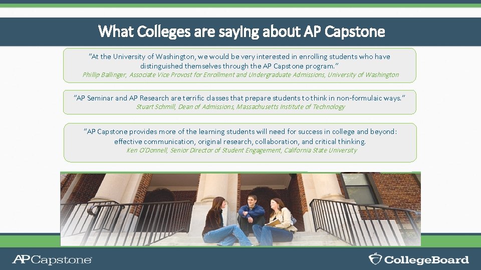 What Colleges are saying about AP Capstone “At the University of Washington, we would What Colleges are saying about AP Capstone “At the University of Washington, we would