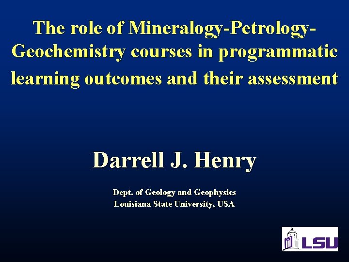 The role of Mineralogy-Petrology. Geochemistry courses in programmatic learning outcomes and their assessment Darrell The role of Mineralogy-Petrology. Geochemistry courses in programmatic learning outcomes and their assessment Darrell