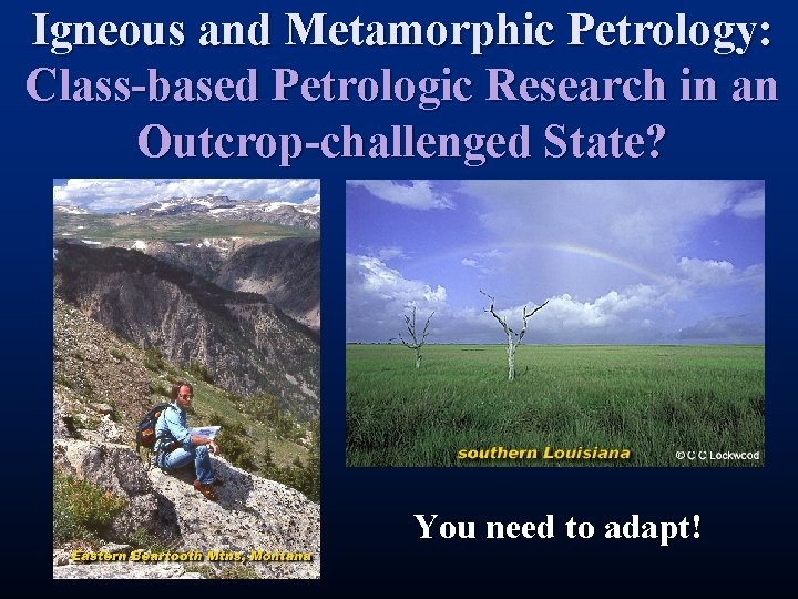 Igneous and Metamorphic Petrology: Class-based Petrologic Research in an Outcrop-challenged State? You need to Igneous and Metamorphic Petrology: Class-based Petrologic Research in an Outcrop-challenged State? You need to
