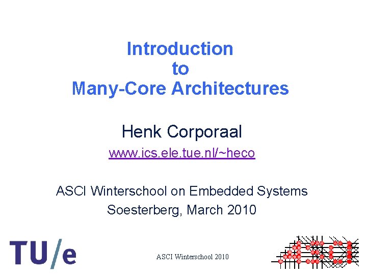 Introduction to Many-Core Architectures Henk Corporaal www. ics. ele. tue. nl/~heco ASCI Winterschool on