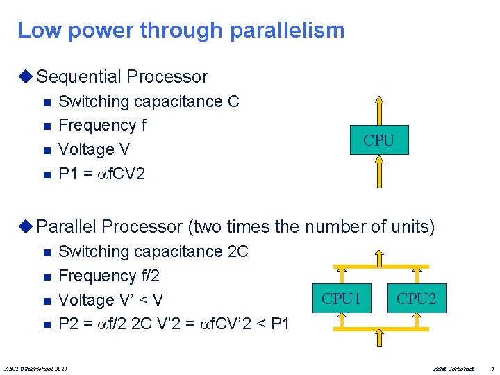 Low power through parallelism u Sequential Processor n Switching capacitance C n Frequency f