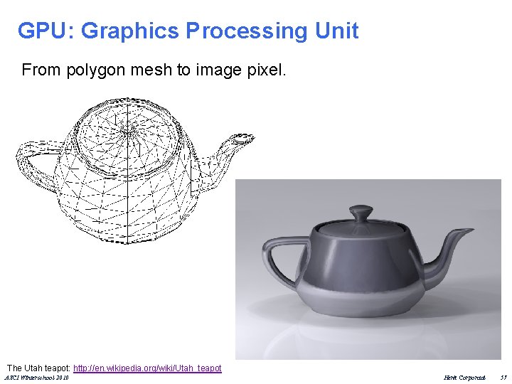GPU: Graphics Processing Unit From polygon mesh to image pixel. The Utah teapot: http: