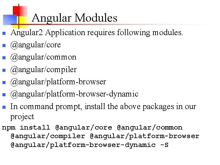 Angular Modules n n n n Angular 2 Application requires following modules. @angular/core @angular/common Angular Modules n n n n Angular 2 Application requires following modules. @angular/core @angular/common