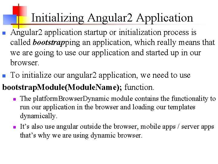 Initializing Angular 2 Application Angular 2 application startup or initialization process is called bootstrapping Initializing Angular 2 Application Angular 2 application startup or initialization process is called bootstrapping