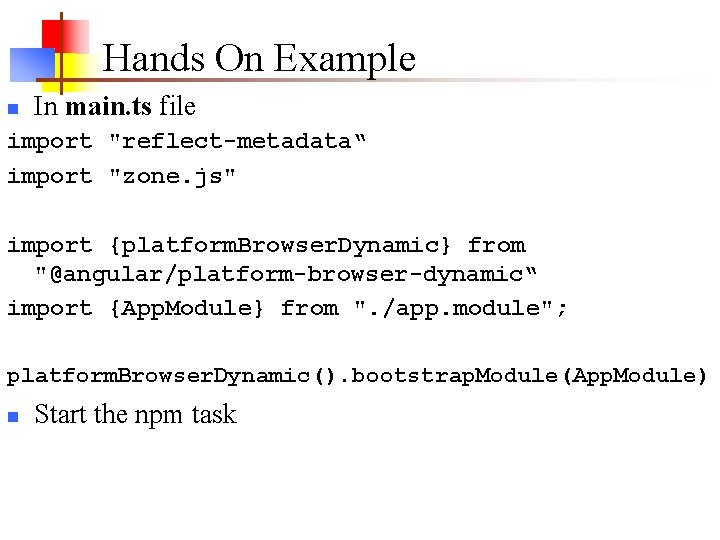 Hands On Example n In main. ts file import "reflect-metadata“ import "zone. js" import Hands On Example n In main. ts file import "reflect-metadata“ import "zone. js" import