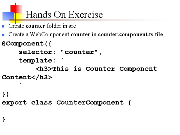Hands On Exercise n n Create counter folder in src Create a Web. Component Hands On Exercise n n Create counter folder in src Create a Web. Component