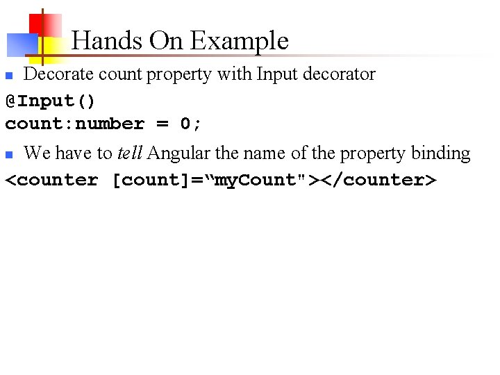 Hands On Example Decorate count property with Input decorator @Input() count: number = 0; Hands On Example Decorate count property with Input decorator @Input() count: number = 0;