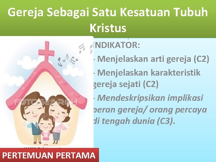 Gereja Sebagai Satu Kesatuan Tubuh Kristus INDIKATOR: - Menjelaskan arti gereja (C 2) -