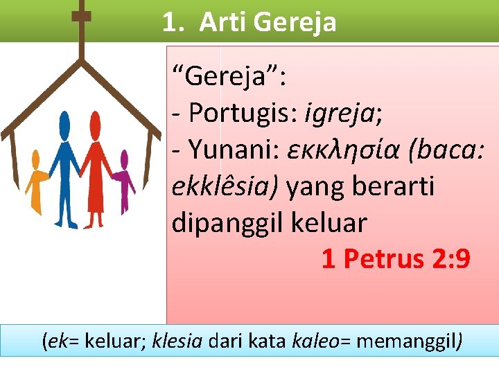 1. Arti Gereja “Gereja”: - Portugis: igreja; - Yunani: εκκλησία (baca: ekklêsia) yang berarti