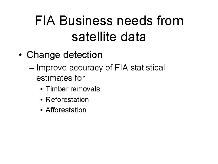 FIA Business needs from satellite data • Change detection – Improve accuracy of FIA