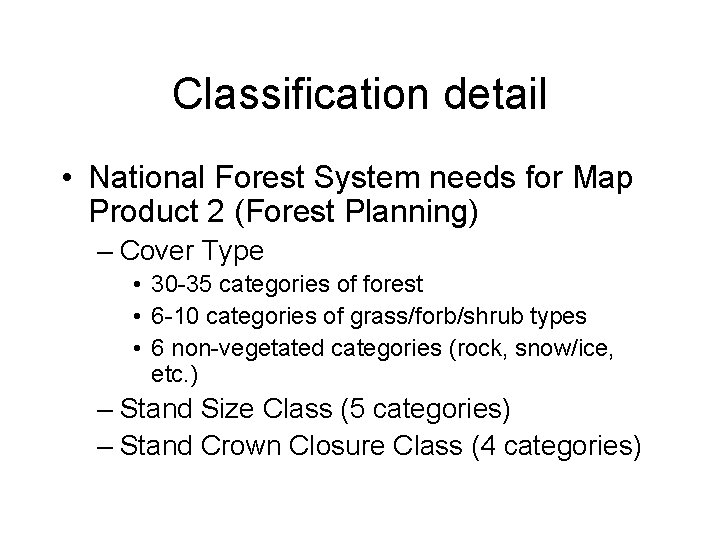 Classification detail • National Forest System needs for Map Product 2 (Forest Planning) –