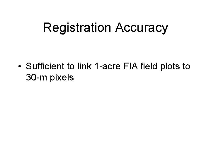 Registration Accuracy • Sufficient to link 1 -acre FIA field plots to 30 -m