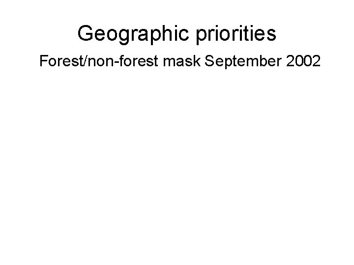 Geographic priorities Forest/non-forest mask September 2002 