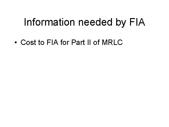 Information needed by FIA • Cost to FIA for Part II of MRLC 