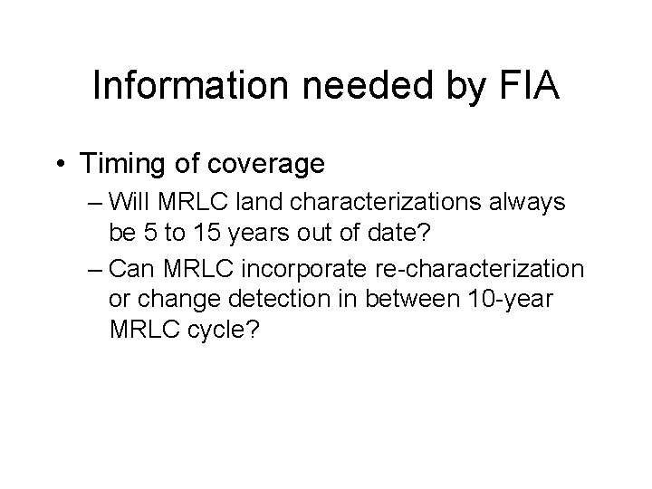 Information needed by FIA • Timing of coverage – Will MRLC land characterizations always