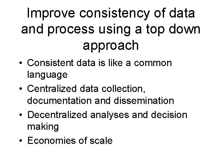 Improve consistency of data and process using a top down approach • Consistent data