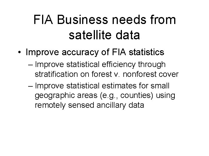 FIA Business needs from satellite data • Improve accuracy of FIA statistics – Improve