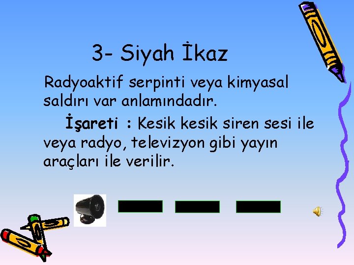 3 - Siyah İkaz Radyoaktif serpinti veya kimyasal saldırı var anlamındadır. İşareti : Kesik