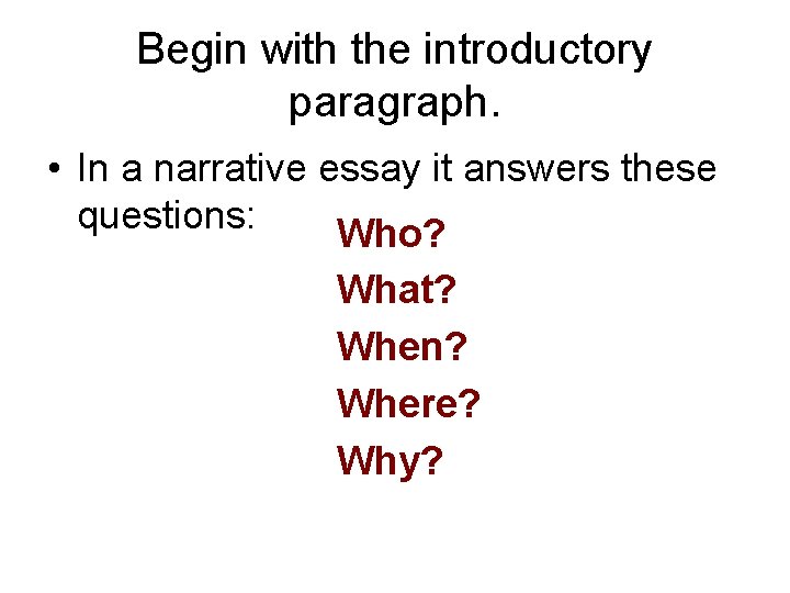 Begin with the introductory paragraph. • In a narrative essay it answers these questions: