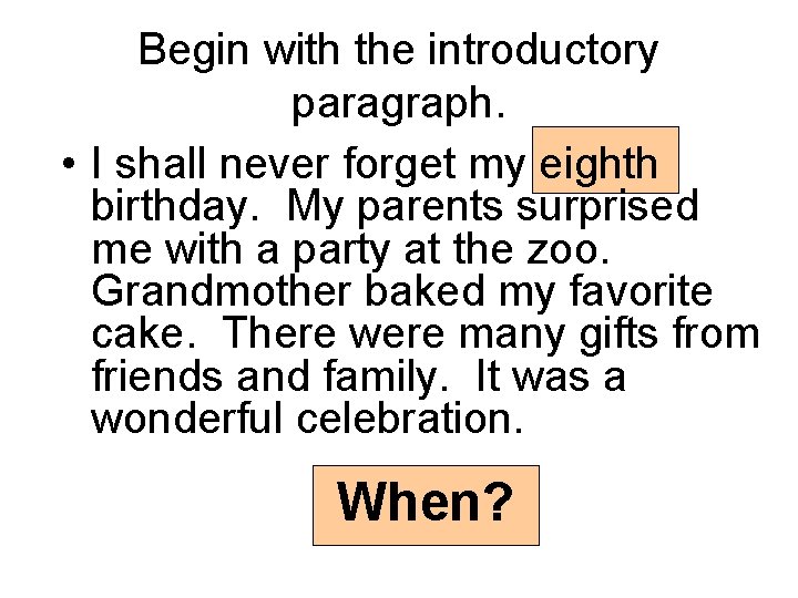 Begin with the introductory paragraph. • I shall never forget my eighth birthday. My