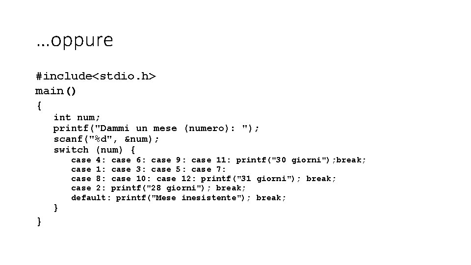 …oppure #include<stdio. h> main() { int num; printf("Dammi un mese (numero): "); scanf("%d", &num);