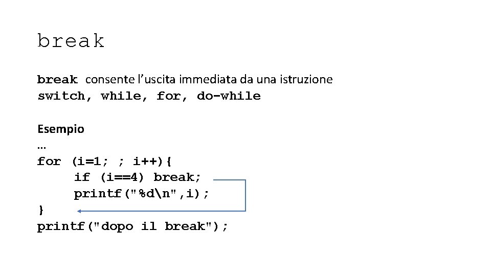 break consente l’uscita immediata da una istruzione switch, while, for, do-while Esempio … for