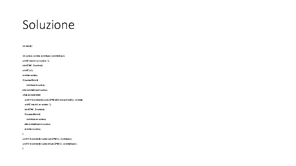 Soluzione int main() { int numero, sommapari, sommadispari; printf("inserisci un numero: "); scanf("%d", &numero);