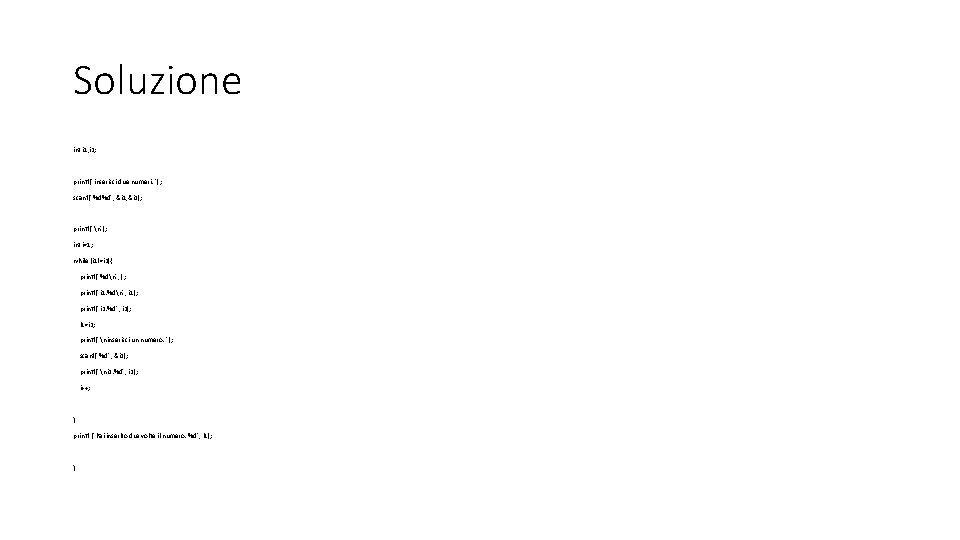 Soluzione int i 1, i 2; printf("inserisci due numeri: "); scanf("%d%d", &i 1, &i