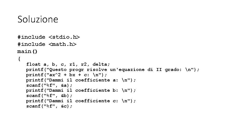 Soluzione #include <stdio. h> #include <math. h> main() { float a, b, c, r