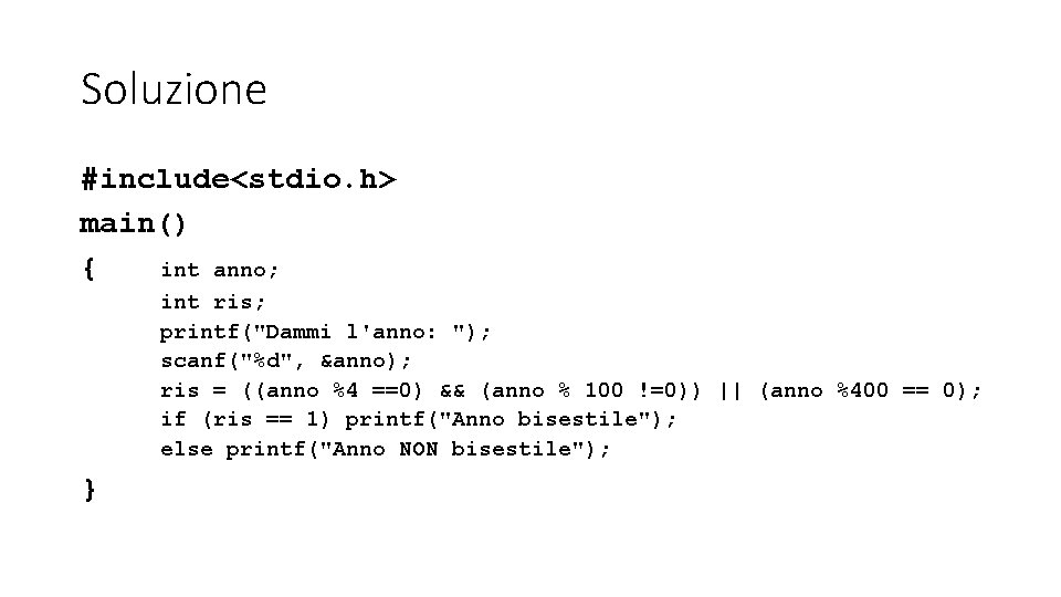 Soluzione #include<stdio. h> main() { int anno; int ris; printf("Dammi l'anno: "); scanf("%d", &anno);