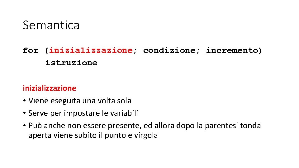 Semantica for (inizializzazione; condizione; incremento) istruzione inizializzazione • Viene eseguita una volta sola •