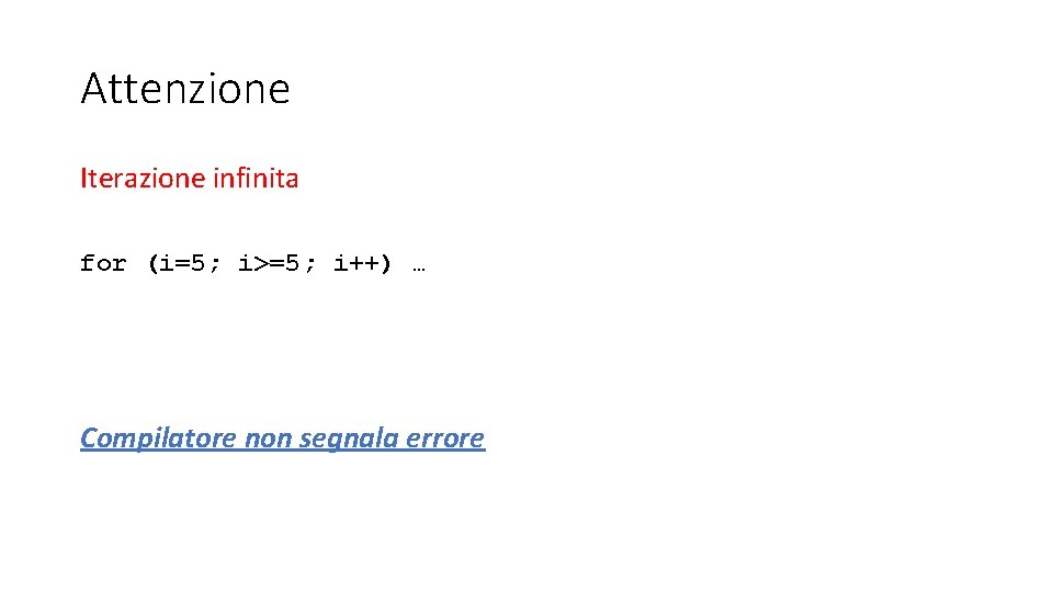 Attenzione Iterazione infinita for (i=5; i>=5; i++) … Compilatore non segnala errore 