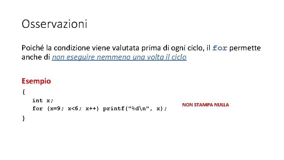 Osservazioni Poiché la condizione viene valutata prima di ogni ciclo, il for permette anche