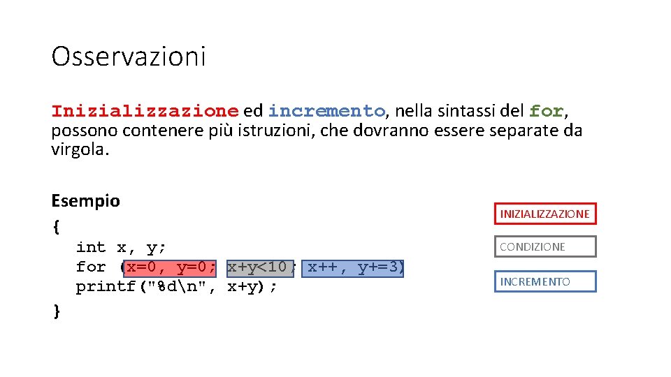 Osservazioni Inizializzazione ed incremento, nella sintassi del for, possono contenere più istruzioni, che dovranno