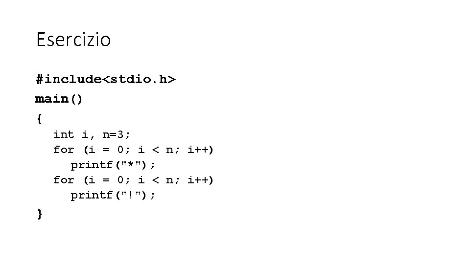 Esercizio #include<stdio. h> main() { int i, n=3; for (i = 0; i <