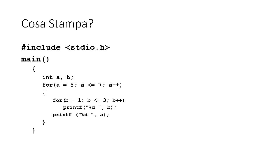 Cosa Stampa? #include <stdio. h> main() { int a, b; for(a = 5; a