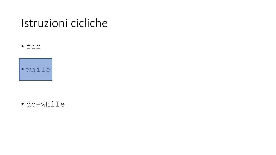 Istruzioni cicliche • for • while • do-while 