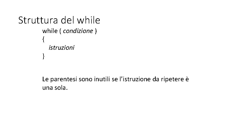 Struttura del while ( condizione ) { istruzioni } Le parentesi sono inutili se