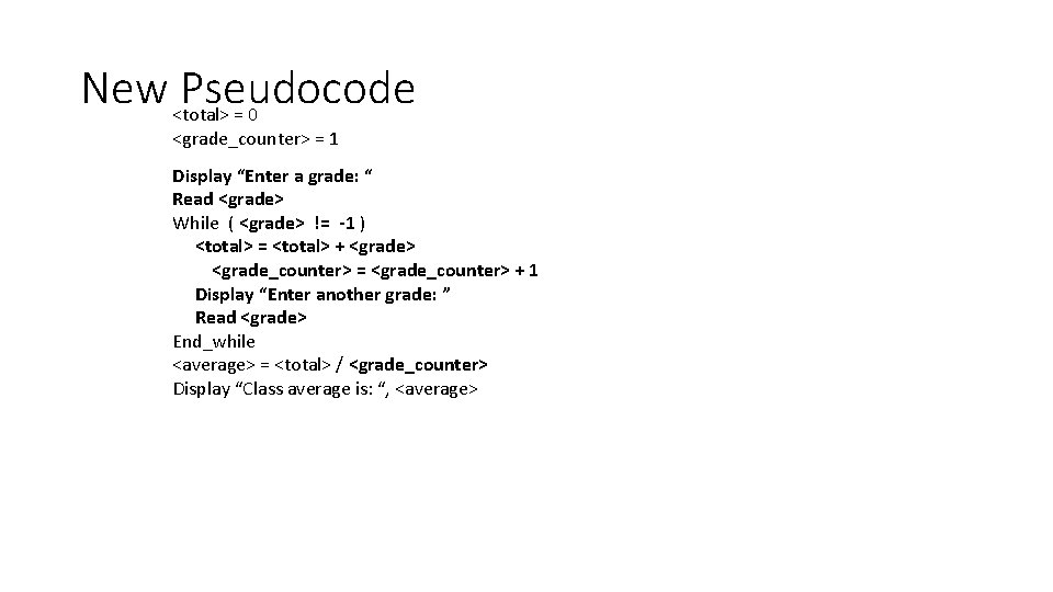 New <total> Pseudocode =0 <grade_counter> = 1 Display “Enter a grade: “ Read <grade>