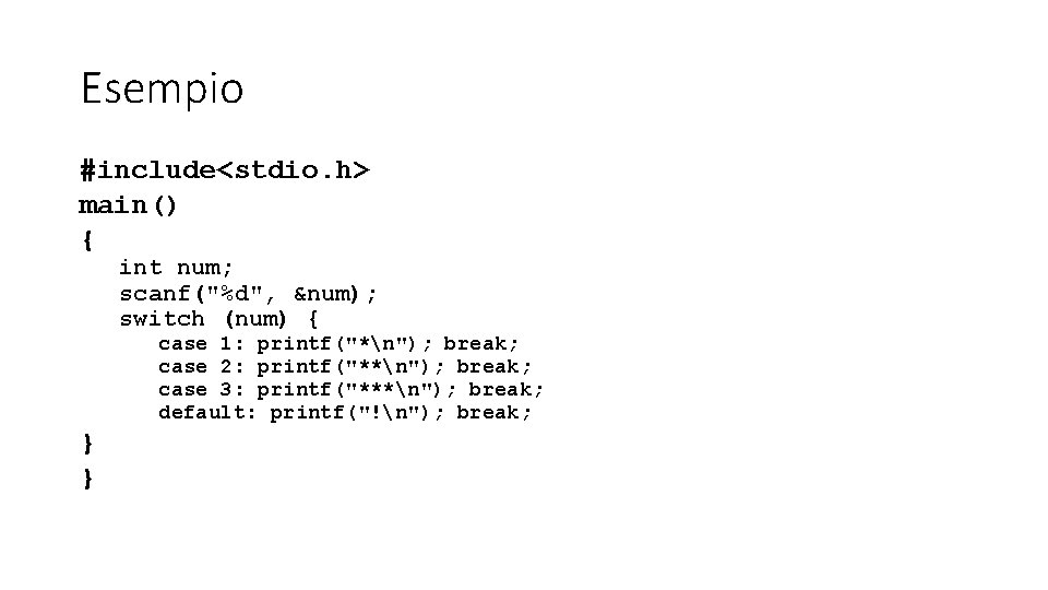 Esempio #include<stdio. h> main() { int num; scanf("%d", &num); switch (num) { case 1: