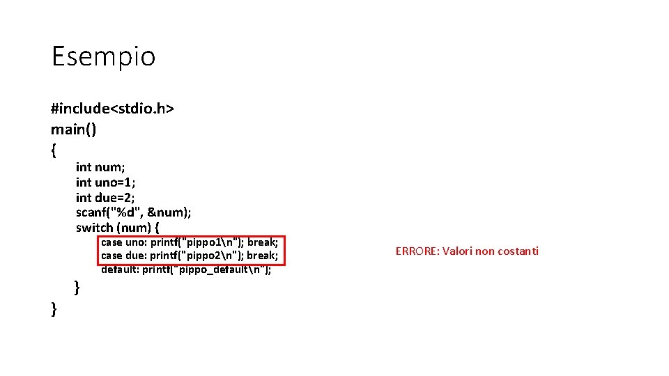 Esempio #include<stdio. h> main() { int num; int uno=1; int due=2; scanf("%d", &num); switch