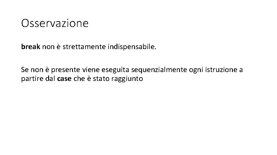 Osservazione break non è strettamente indispensabile. Se non è presente viene eseguita sequenzialmente ogni